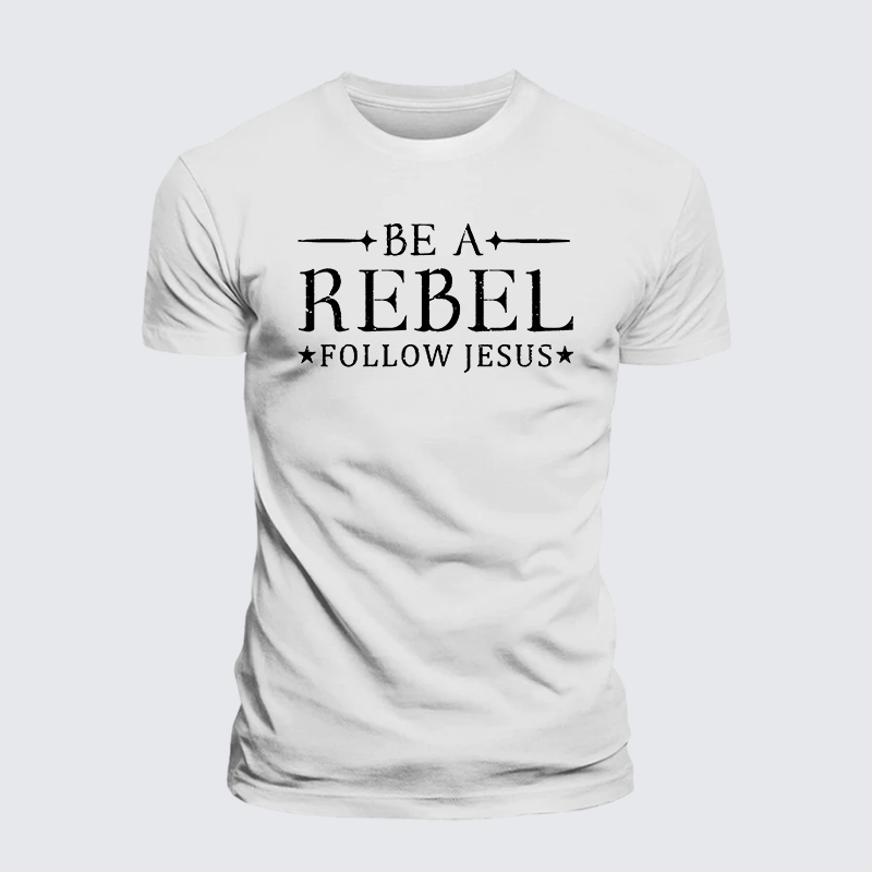 Be A Rebel Follow Jesus Jesus God Christian Cotton T-Shirt
