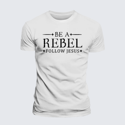 Be A Rebel Follow Jesus Jesus God Christian Cotton T-Shirt