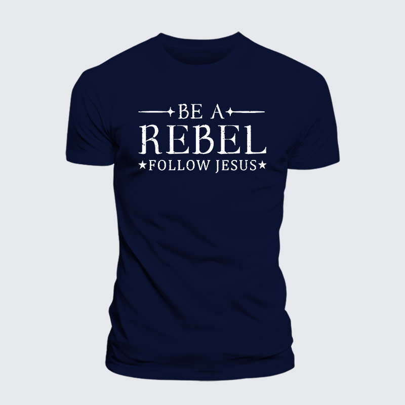 Be A Rebel Follow Jesus Jesus God Christian Cotton T-Shirt