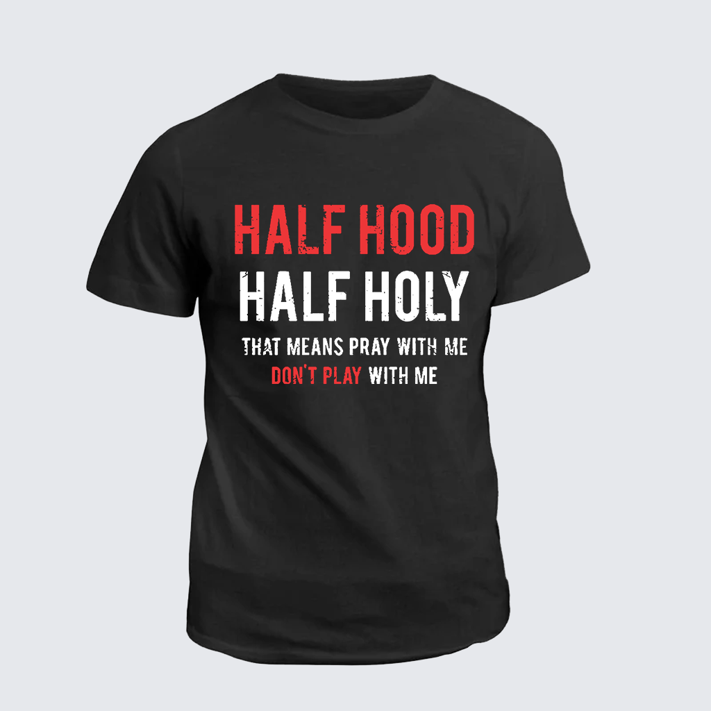 Half Hood Half Holy That Means Pray With Me Don't Play With Me Jesus God Christian Cotton T-Shirt