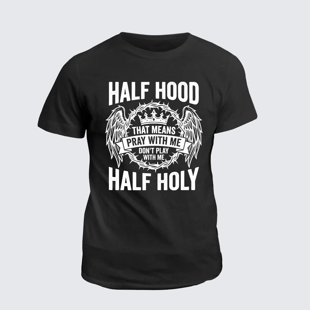 Half Hood Half Holy That Means Pray With Me Don't Play With Me Jesus God Christian Cotton T-Shirt
