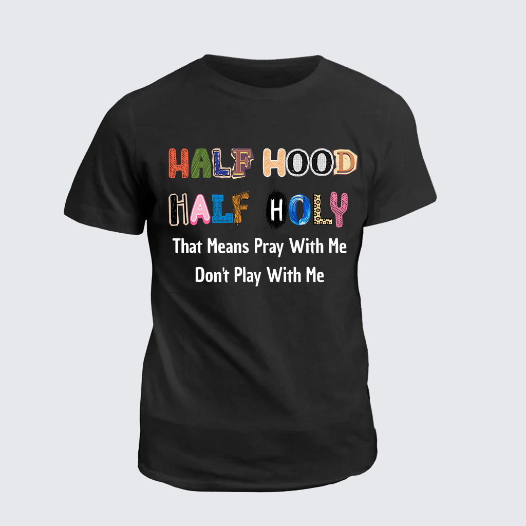 Half Hood Half Holy That Means Pray With Me Don't Play With Me Jesus God Christian Cotton T-Shirt
