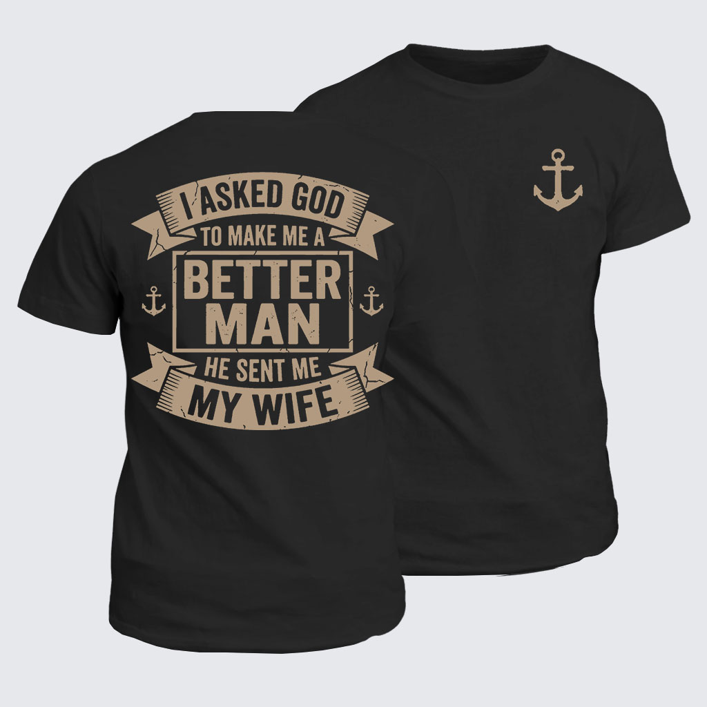 I Asked God To Make Me A Better Man He Sent Me My Wife Jesus God Christian Cotton T-Shirt
