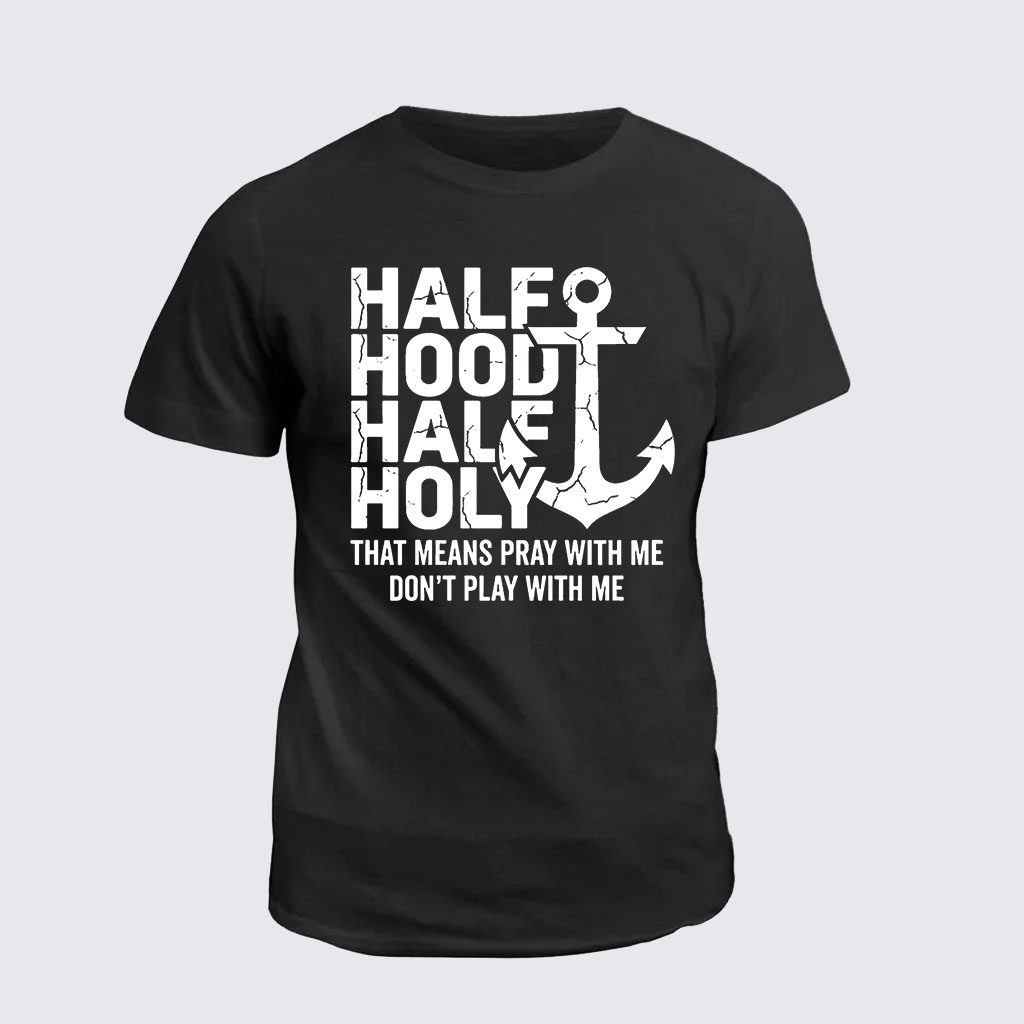Half Hood Half Holy That Means Pray With Me Don't Play With Me Jesus God Christian Cotton T-Shirt