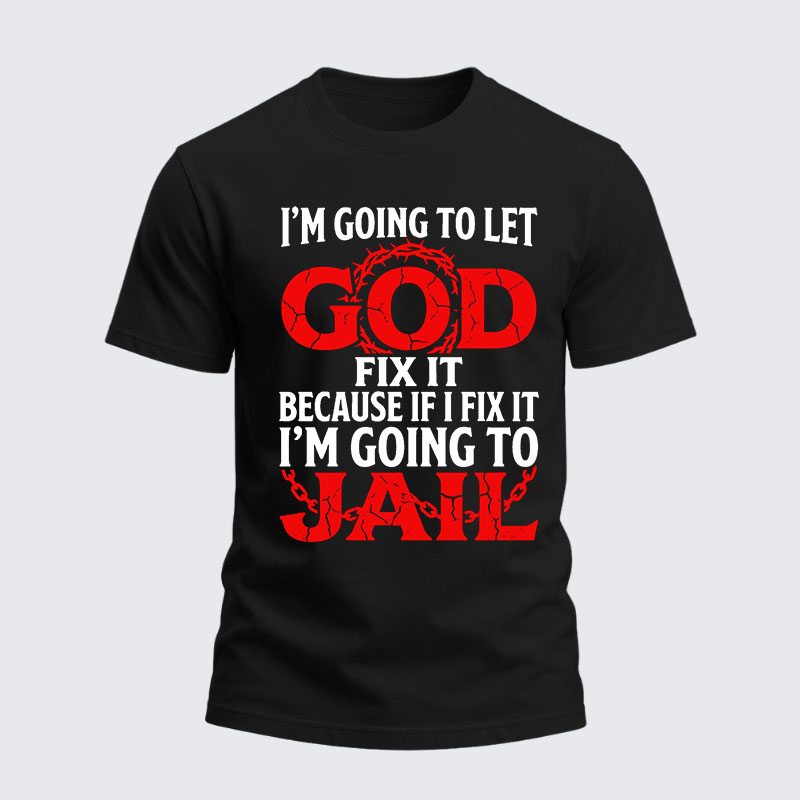 Heavyweight Cotton Tee - I’m Going to Let God Fix It Because if I Fix It I’m Going to Jail