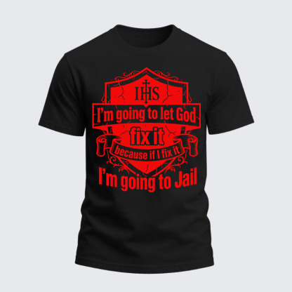 Heavyweight Cotton Tee - I’m Going to Let God Fix It Because if I Fix It I’m Going to Jail