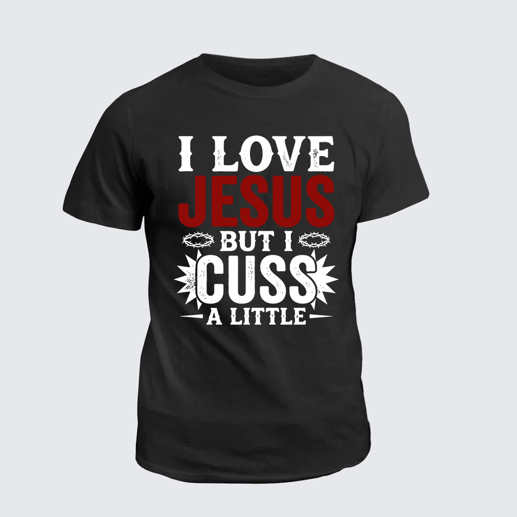 Classic Cotton Tee -  I Love Jesus But I Cuss A Little