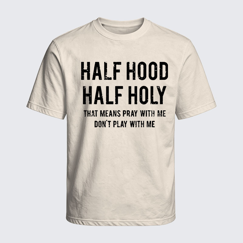 Washed T-Shirt - Half Hood Half Holy That Means Pray With Me Don't Play With Me
