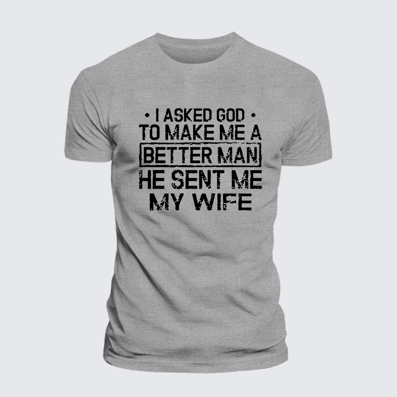 I Asked God To Make Me A Better Man He Sent Me My Wife Jesus God Christian Cotton T-Shirt