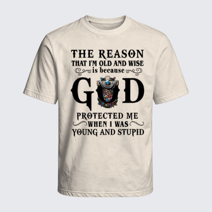 Washed T-Shirt - The Reason That I'm Old And Wise Is Because God Protected Me When I Was Young And Stupid