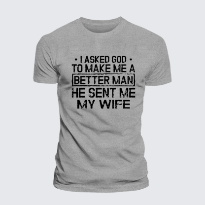 I Asked God To Make Me A Better Man He Sent Me My Wife Jesus God Christian Cotton T-Shirt