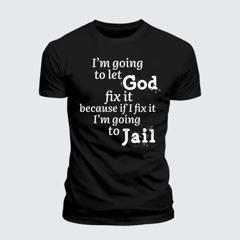 I’m Going to Let God Fix It Because if I Fix It I’m Going to Jail  Jesus God Christian Premium Mercerized Cotton Tee