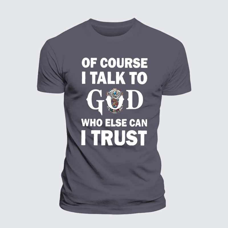 Of Course I Talk To God Who Else Can I Trust Jesus God Christian Premium Mercerized Cotton Tee