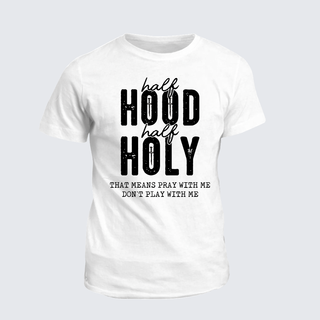 Half Hood Half Holy That Means Pray With Me Don't Play With Me Jesus God Christian Cotton T-Shirt