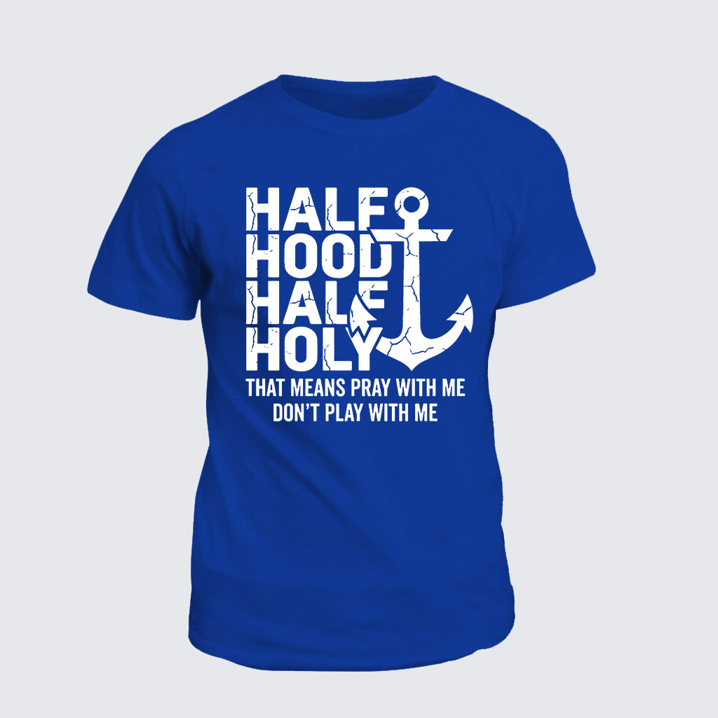 Half Hood Half Holy That Means Pray With Me Don't Play With Me Jesus God Christian Cotton T-Shirt
