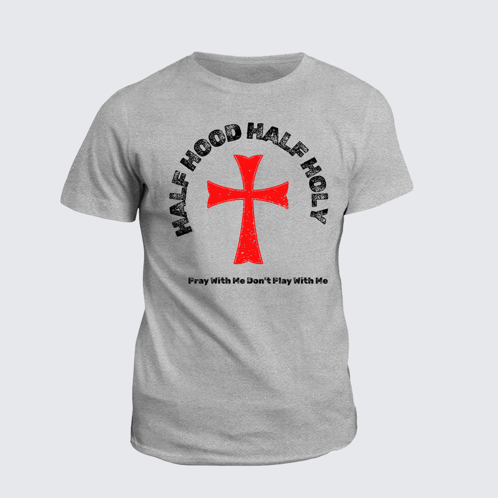 Half Hood Half Holy That Means Pray With Me Don't Play With Me Jesus God Christian Cotton T-Shirt