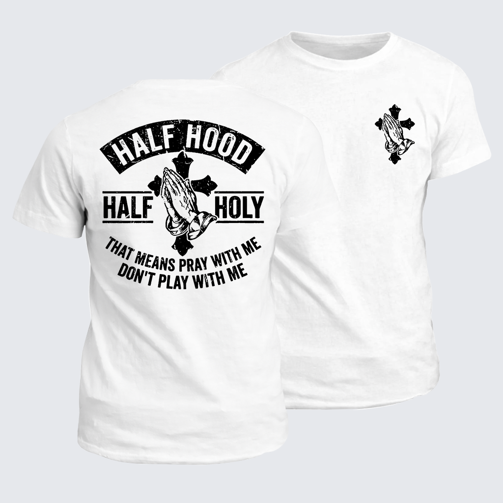 Half Hood Half Holy That Means Pray With Me Don't Play With Me Jesus God Christian Cotton T-Shirt