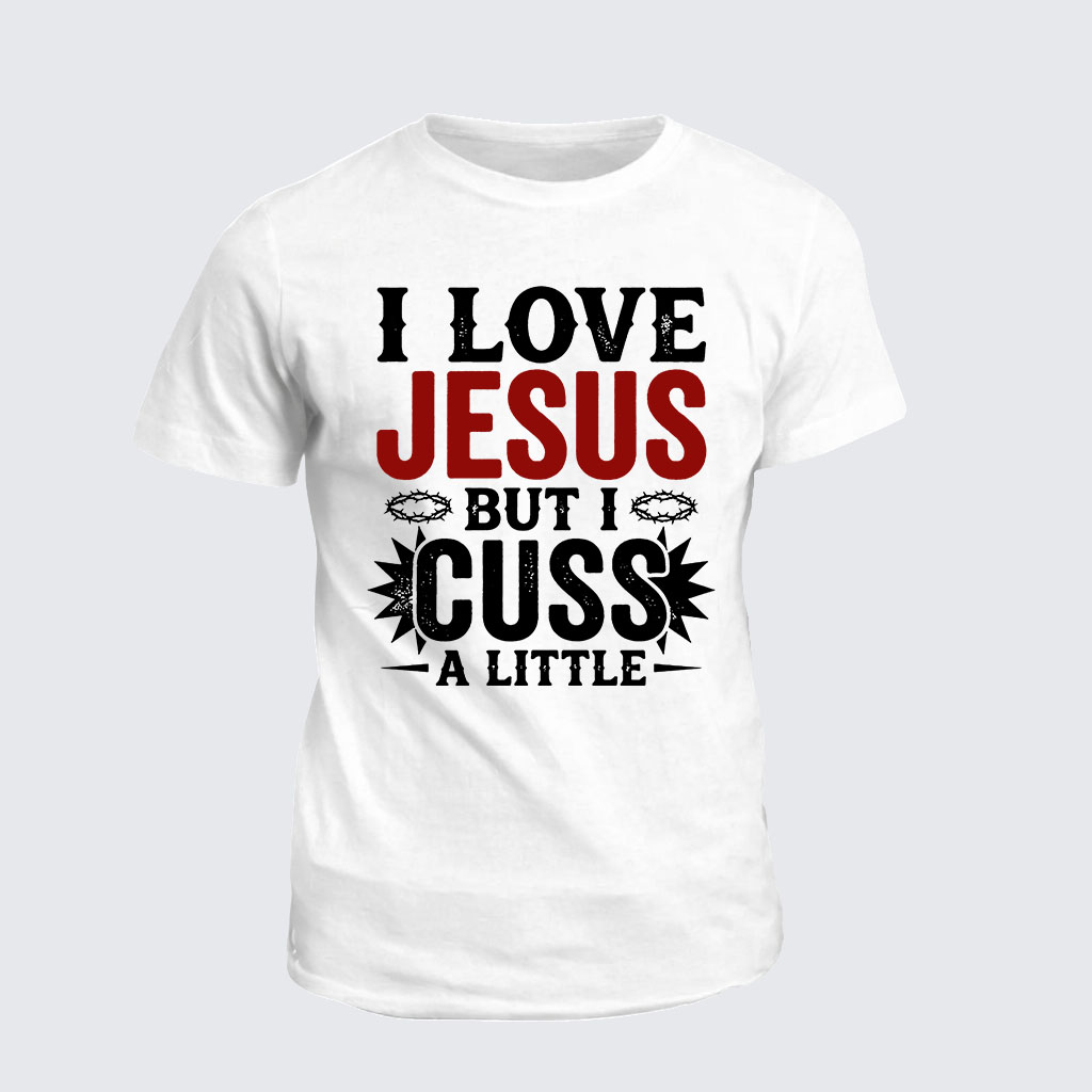 Classic Cotton Tee -  I Love Jesus But I Cuss A Little