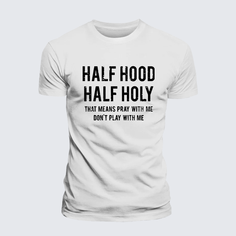 Half Hood Half Holy That Means Pray With Me Don't Play With Me Jesus God Christian Cotton T-Shirt