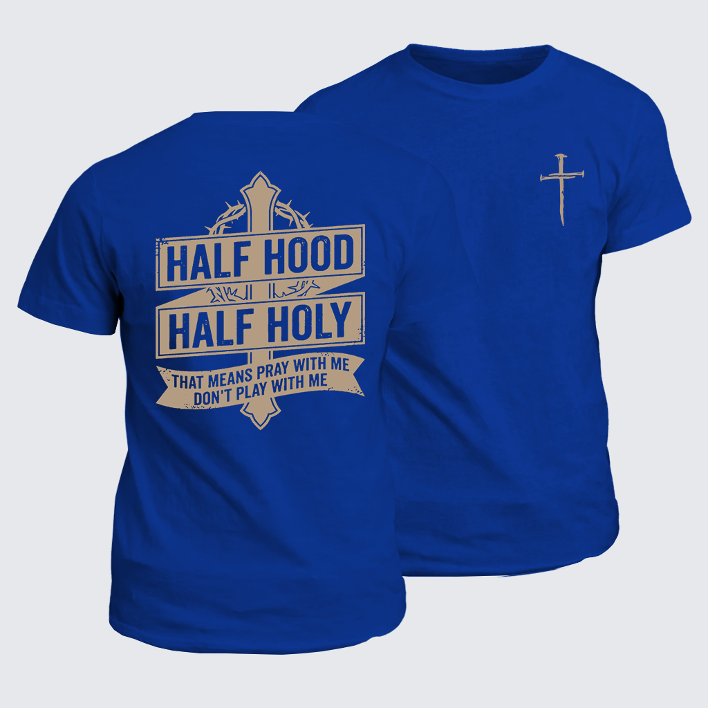 Half Hood Half Holy That Means Pray With Me Don't Play With Me Jesus God Christian Cotton T-Shirt
