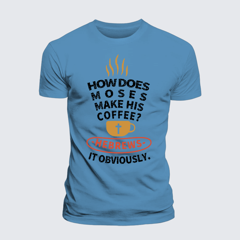 How Does Moses Make His Coffee Jesus God Christian Premium Mercerized Cotton Tee