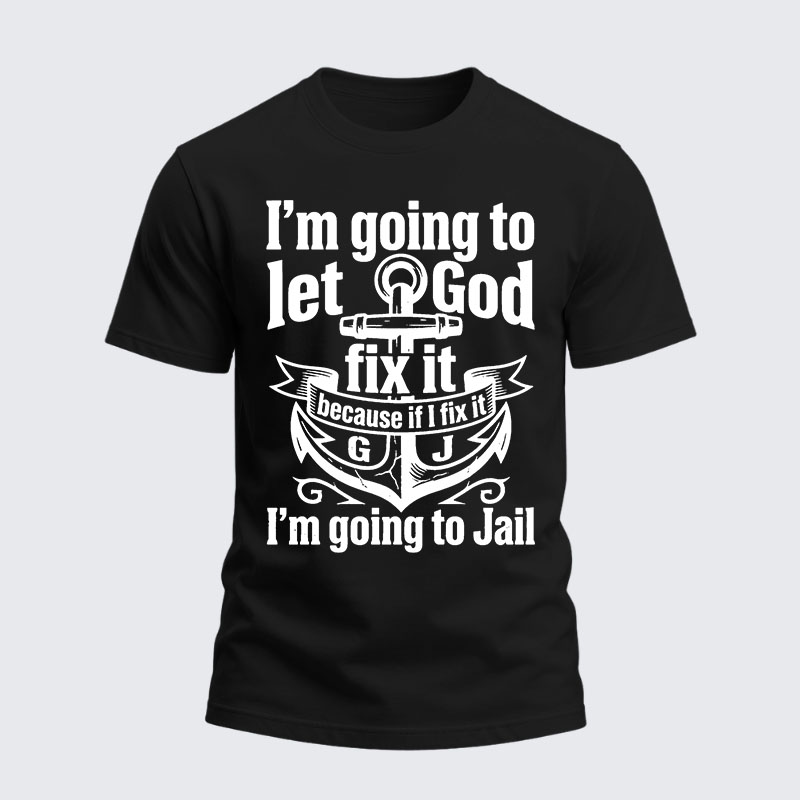 Heavyweight Cotton Tee - I’m Going to Let God Fix It Because if I Fix It I’m Going to Jail
