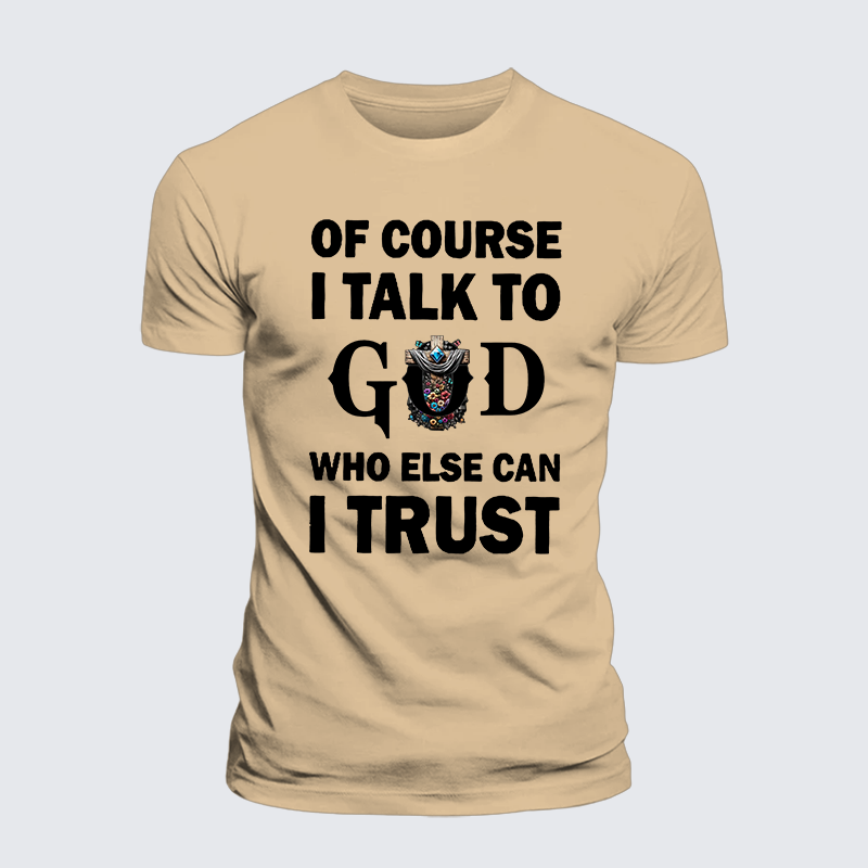Of Course I Talk To God Who Else Can I Trust Jesus God Christian Premium Mercerized Cotton Tee