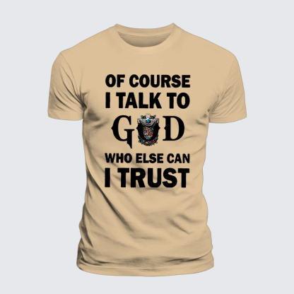 Of Course I Talk To God Who Else Can I Trust Jesus God Christian Premium Mercerized Cotton Tee