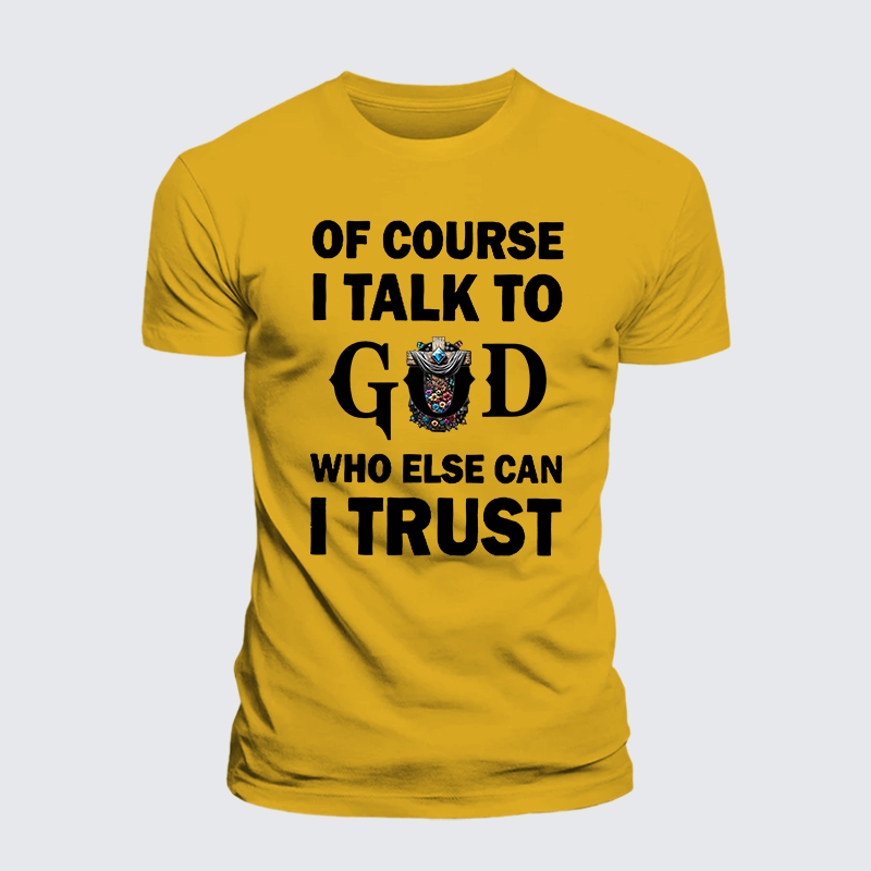Of Course I Talk To God Who Else Can I Trust Jesus God Christian Premium Mercerized Cotton Tee