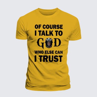 Of Course I Talk To God Who Else Can I Trust Jesus God Christian Premium Mercerized Cotton Tee