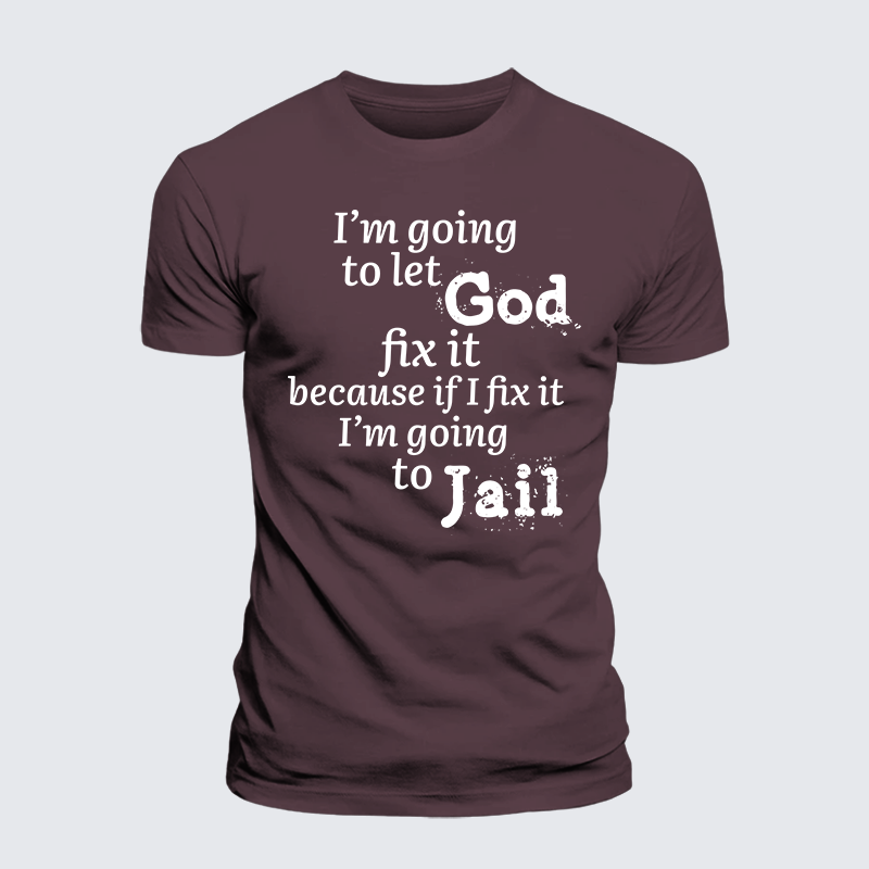 I’m Going to Let God Fix It Because if I Fix It I’m Going to Jail  Jesus God Christian Premium Mercerized Cotton Tee