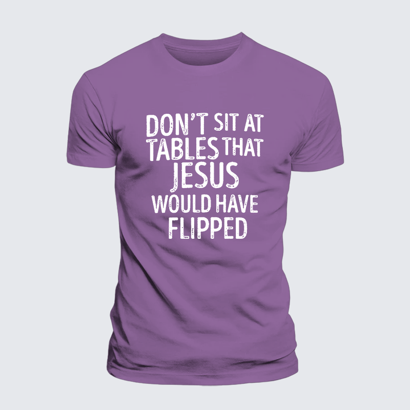 Don't Sit at Tables that Jesus would have Flipped Jesus God Christian Premium Mercerized Cotton Tee