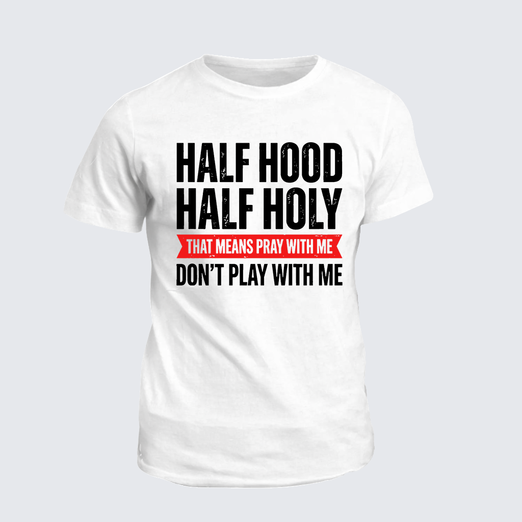 Half Hood Half Holy That Means Pray With Me Don't Play With Me Jesus God Christian Cotton T-Shirt