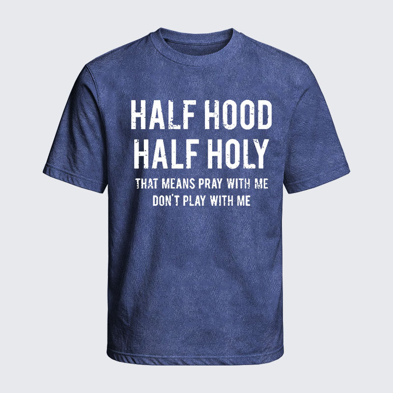 Washed T-Shirt - Half Hood Half Holy That Means Pray With Me Don't Play With Me