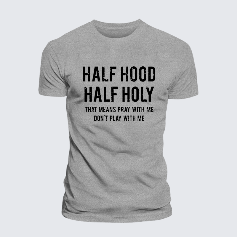 Half Hood Half Holy That Means Pray With Me Don't Play With Me Jesus God Christian Cotton T-Shirt