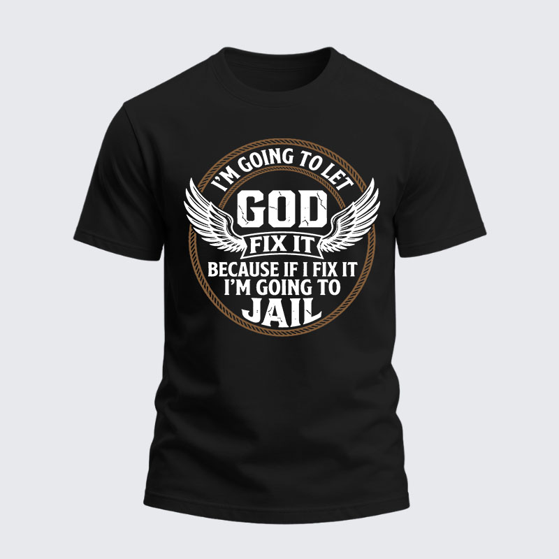 Heavyweight Cotton Tee - I’m Going to Let God Fix It Because if I Fix It I’m Going to Jail