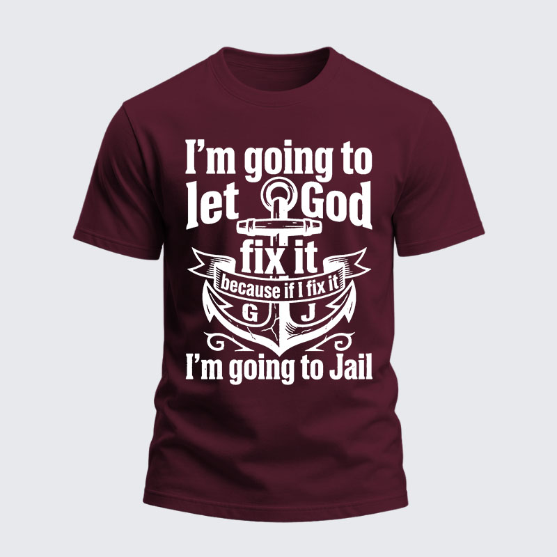 Heavyweight Cotton Tee - I’m Going to Let God Fix It Because if I Fix It I’m Going to Jail
