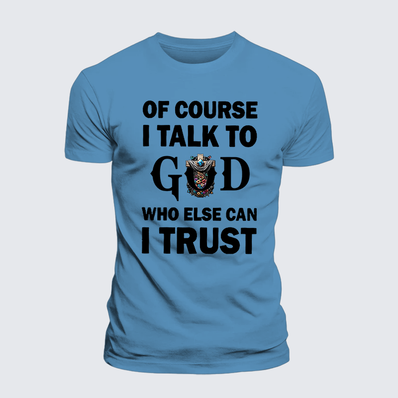Of Course I Talk To God Who Else Can I Trust Jesus God Christian Premium Mercerized Cotton Tee