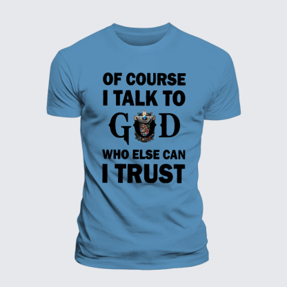 Of Course I Talk To God Who Else Can I Trust Jesus God Christian Premium Mercerized Cotton Tee
