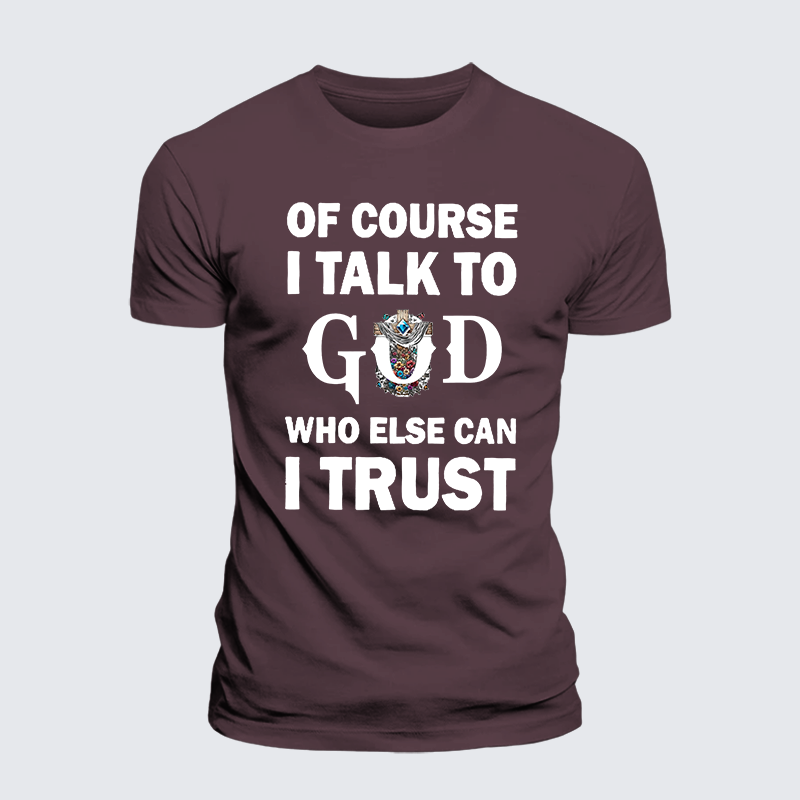 Of Course I Talk To God Who Else Can I Trust Jesus God Christian Premium Mercerized Cotton Tee
