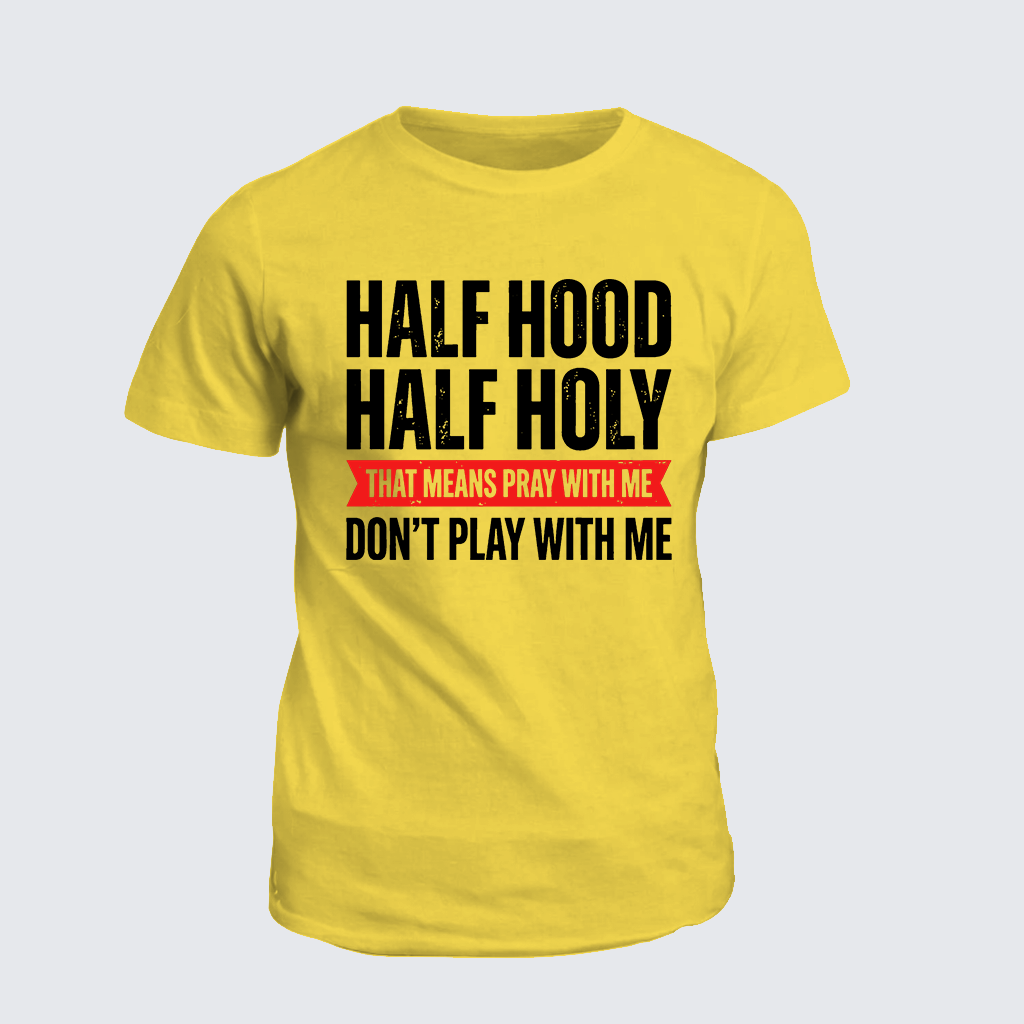 Half Hood Half Holy That Means Pray With Me Don't Play With Me Jesus God Christian Cotton T-Shirt