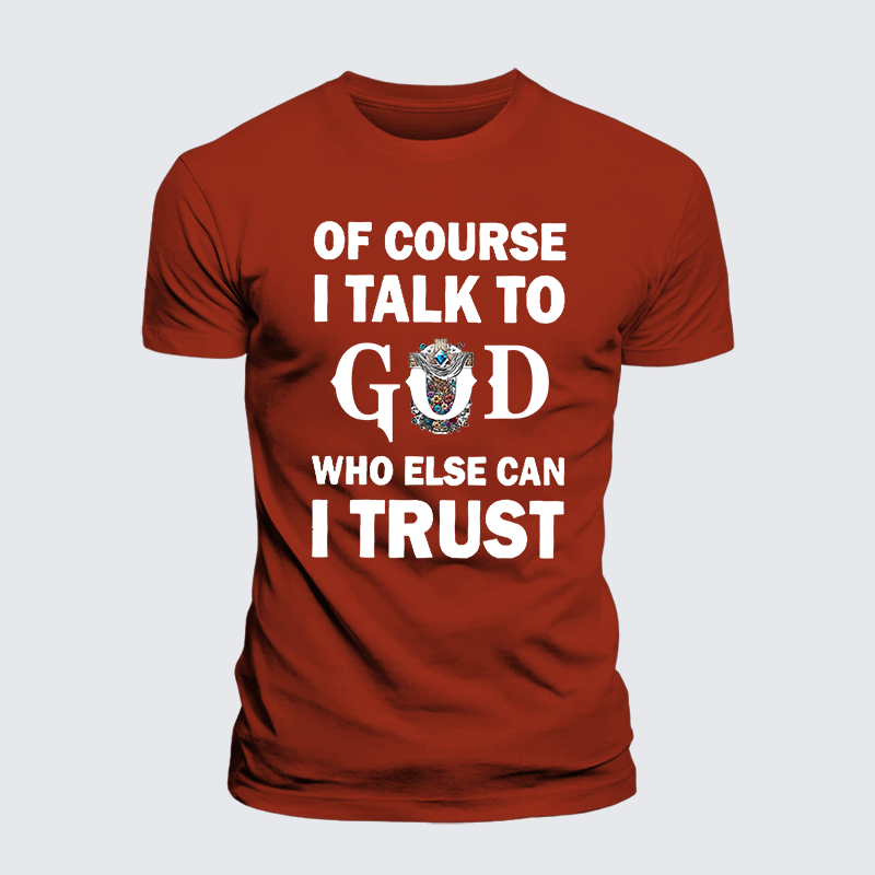Of Course I Talk To God Who Else Can I Trust Jesus God Christian Premium Mercerized Cotton Tee