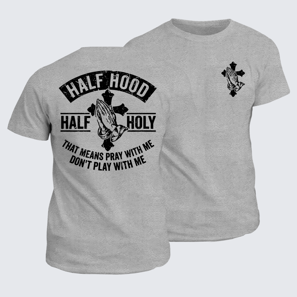 Half Hood Half Holy That Means Pray With Me Don't Play With Me Jesus God Christian Cotton T-Shirt