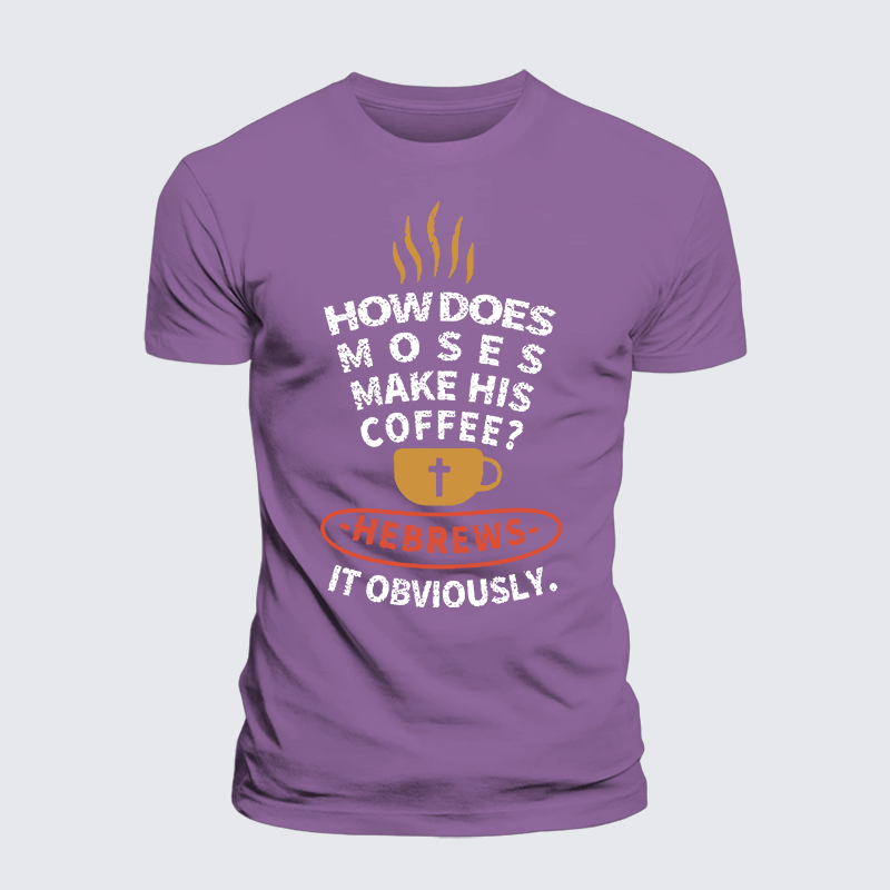 How Does Moses Make His Coffee Jesus God Christian Premium Mercerized Cotton Tee