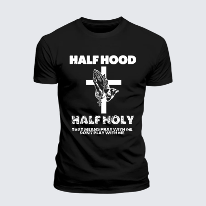 Half Hood Half Holy That Means Pray With Me Don't Play With Me  Jesus God Christian Cotton T-Shirt