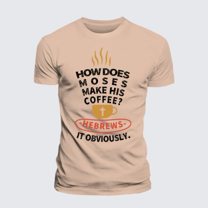 How Does Moses Make His Coffee Jesus God Christian Premium Mercerized Cotton Tee