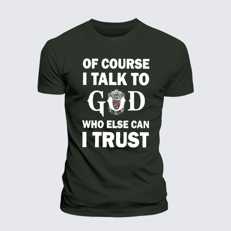 Of Course I Talk To God Who Else Can I Trust Jesus God Christian Premium Mercerized Cotton Tee