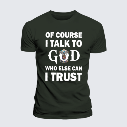 Of Course I Talk To God Who Else Can I Trust Jesus God Christian Premium Mercerized Cotton Tee