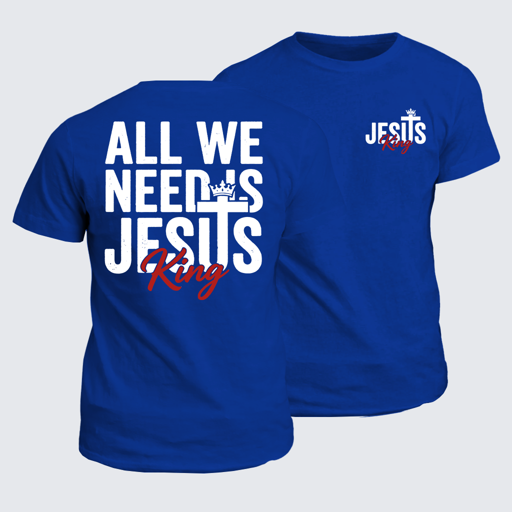 All We Need Is King Jesus Jesus God Christian Cotton T-Shirt