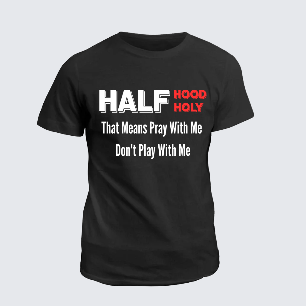 Half Hood Half Holy That Means Pray With Me Don't Play With Me Jesus God Christian Cotton T-Shirt